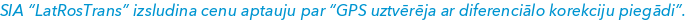 SIA “LatRosTrans” izsludina cenu aptauju par “GPS uztvērēja ar diferenciālo korekciju piegādi”.