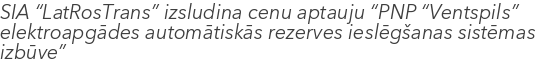 SIA “LatRosTrans” izsludina cenu aptauju “PNP “Ventspils” elektroapgādes automātiskās rezerves ieslēgšanas sistēmas izbūve”