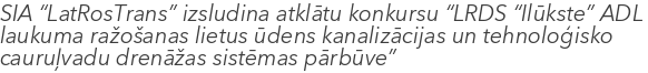 SIA “LatRosTrans” izsludina atklātu konkursu “LRDS “Ilūkste” ADL laukuma ražošanas lietus ūdens kanalizācijas un tehnoloģisko cauruļvadu drenāžas sistēmas pārbūve”