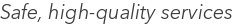 Safe, high-quality services